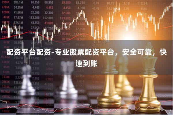 配资平台配资-专业股票配资平台，安全可靠，快速到账